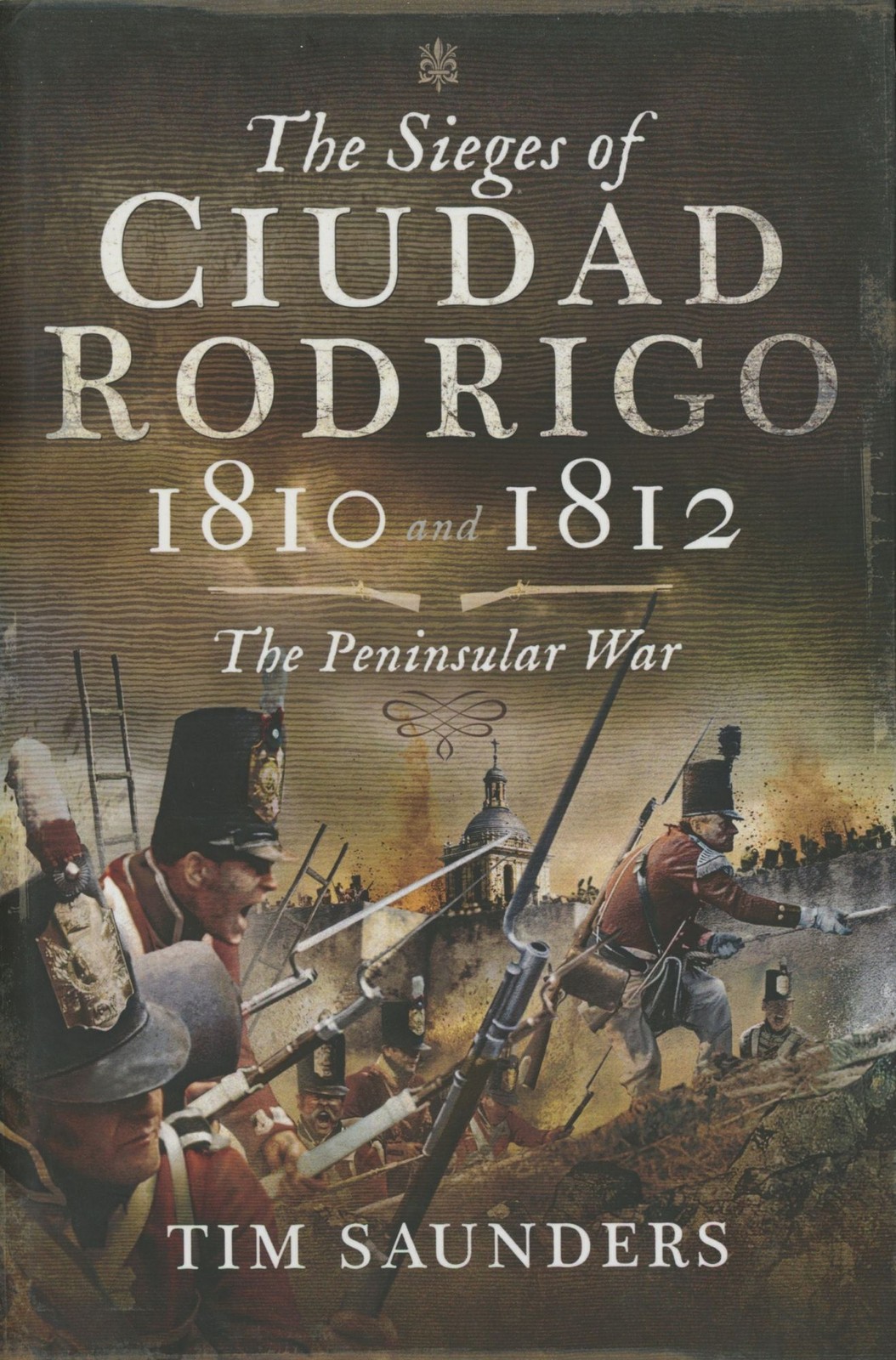 Tim Saunders / Sieges of Ciudad Rodrigo 1810 and 1812 The Peninsular War 1st ed