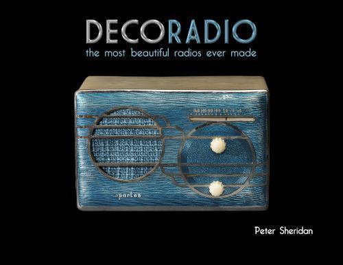 Deco Radio: The Most Beautiful Radios Ever Made, Sheridan, Peter, Very Good Book