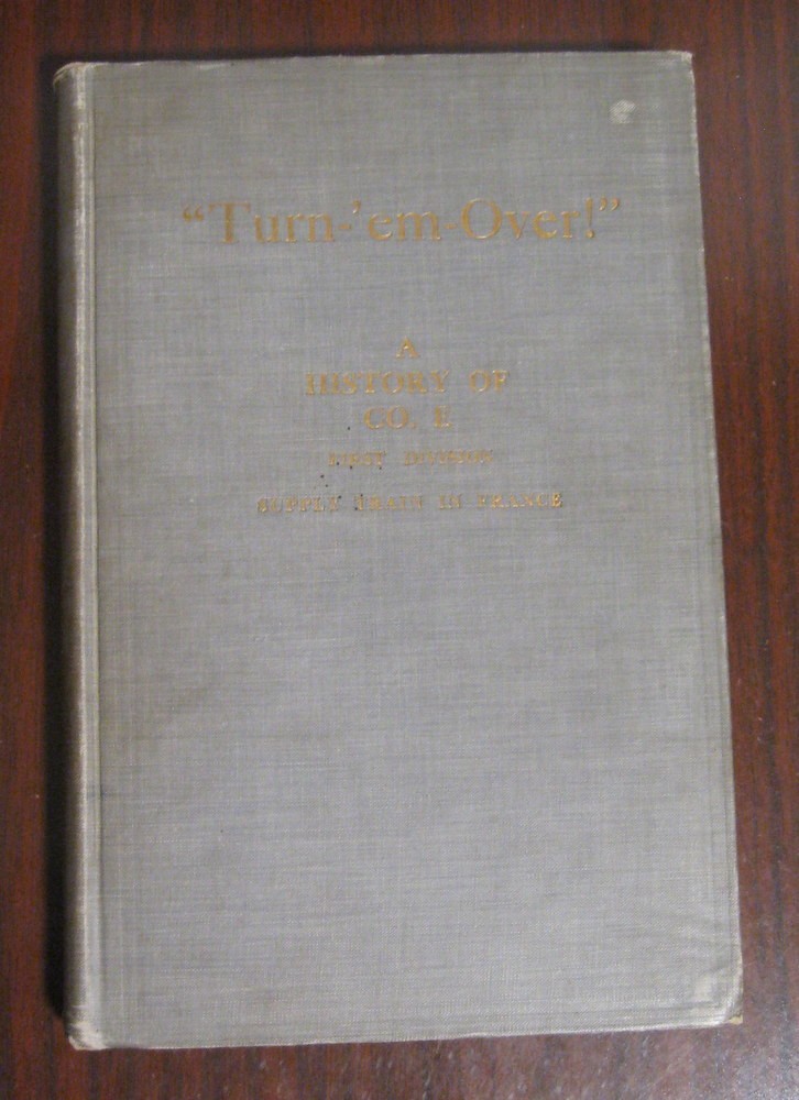“Turn em Over” History of Company E, First Division Supply Train France WWI 1919