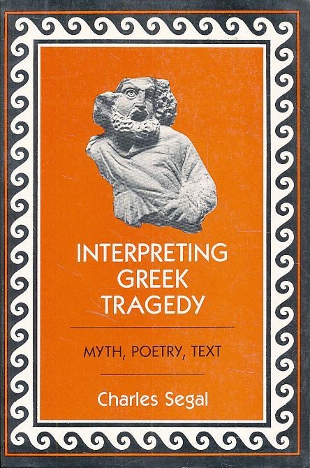 Interpreting Greek Tragedy. Myth, poetry, text. Segal, Charles: