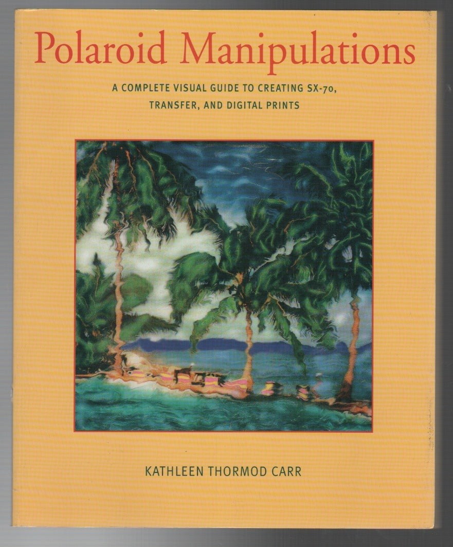 Kathleen Thormod CARR / POLAROID MANIPULATIONS Complete Guide to Creating 1st ed