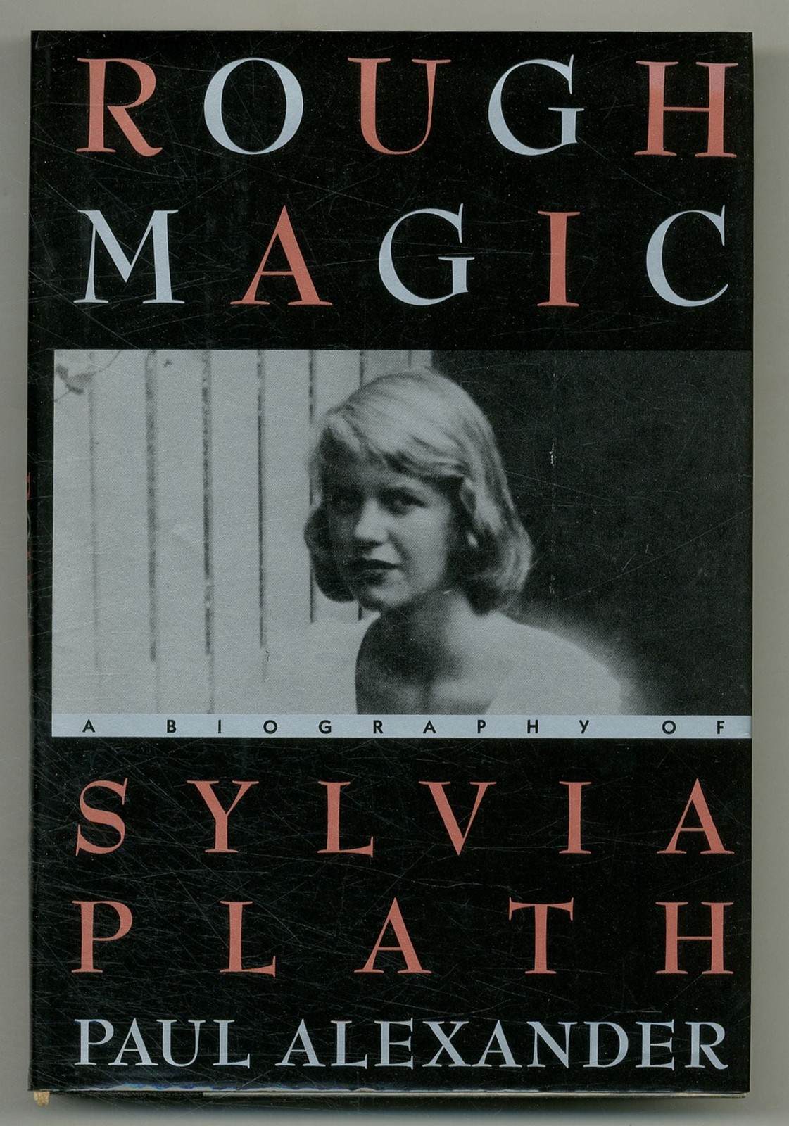 Paul ALEXANDER / Rough Magic A Biography of Sylvia Plath 1st Edition 1991