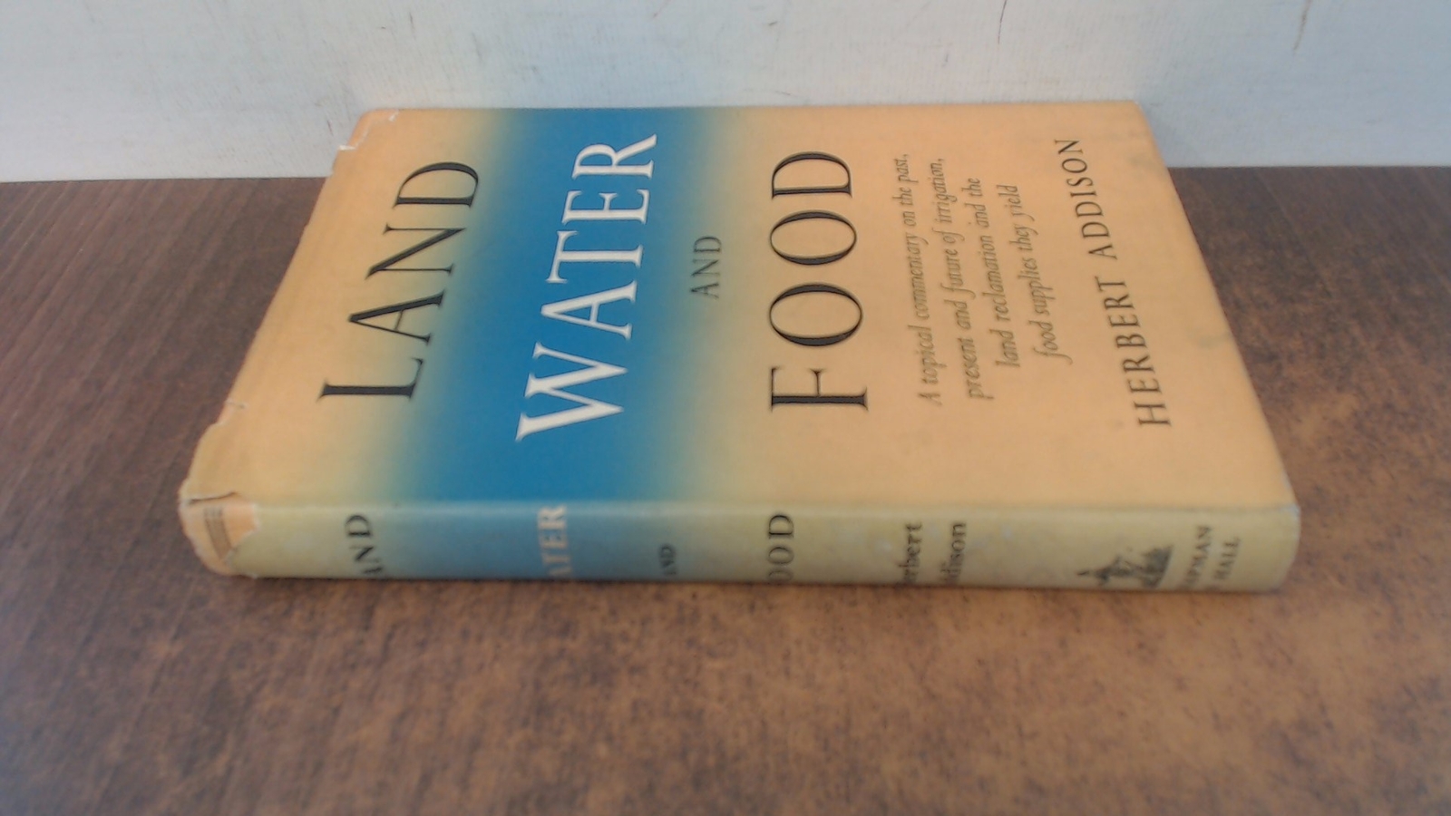 Land, Water And Food, Herbert Addison, Chapman and Hall Ltd, 1955