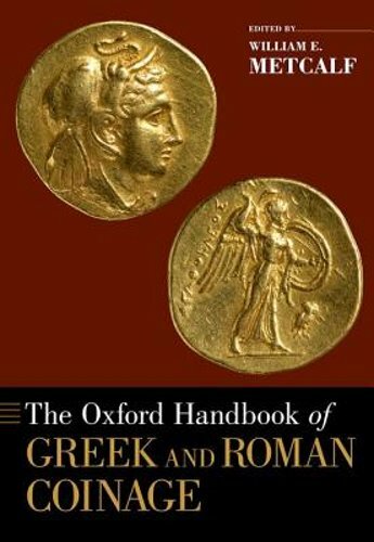 The Oxford Handbook of Greek and Roman Coinage by William E Metcalf: New