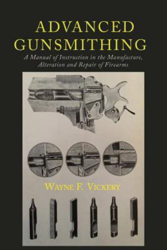 Advanced Gunsmithing: A Manual of Instruction in the Manufacture, Alteration and