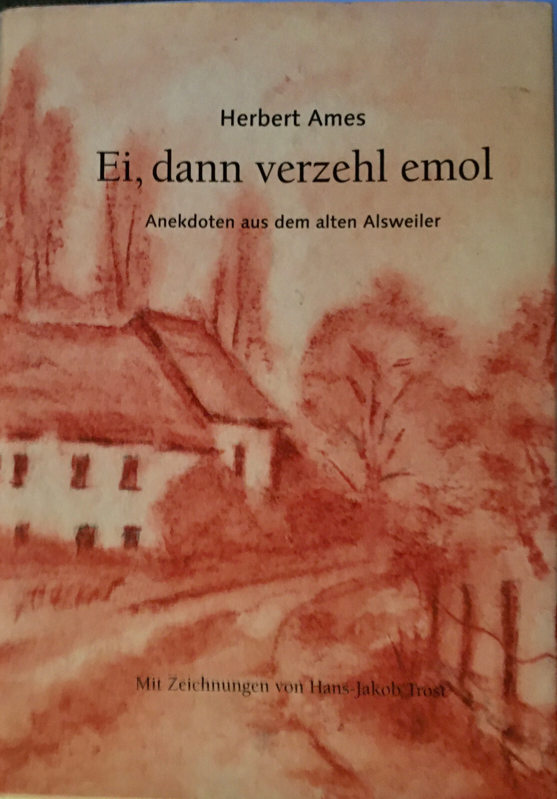 Egg then verzehl emol anecdotes from the old Alsweiler Herbert Ames Saar 2006