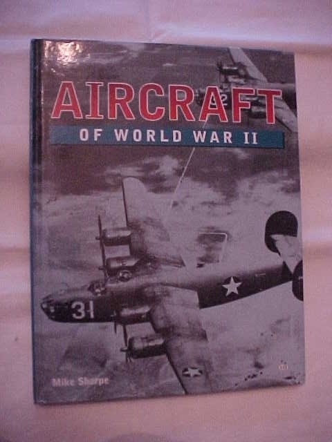 AIRCRAFT OF WORLD WAR II by MIKE SHARPE; AIRCRAFT, PLANES, HISTORY (2000