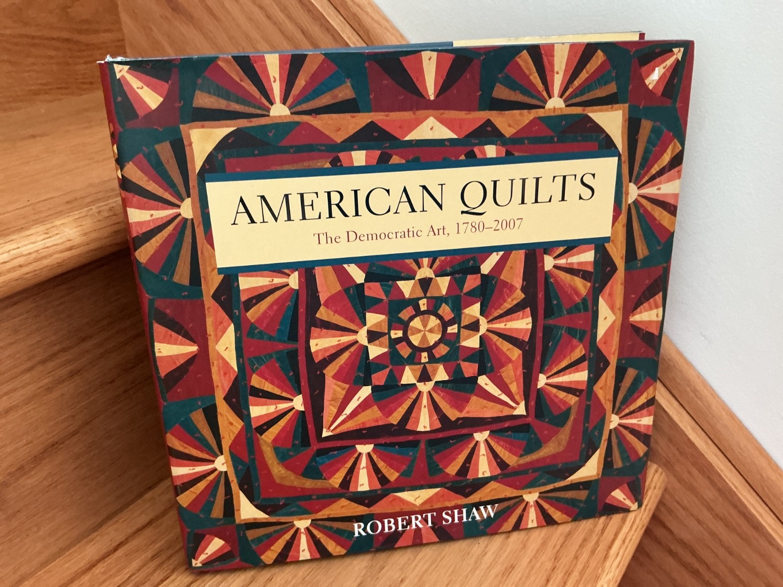 AMERICAN QUILTS, THE DEMOCRATIC ART 1780-2007 by Shaw (2009) w/ dust cover