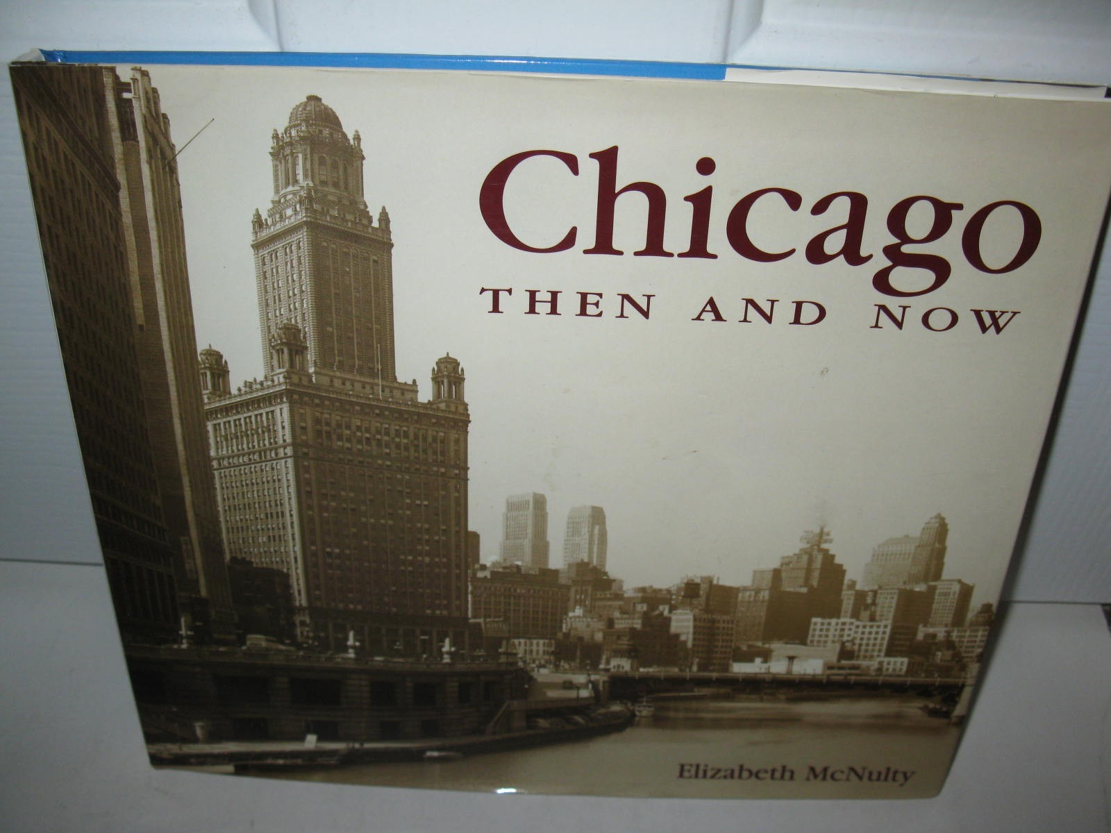 CHICAGO THEN AND NOW HARDBACK BOOK. ELIZABETH MCNULTY 2000 THUNDER BAY PRESS