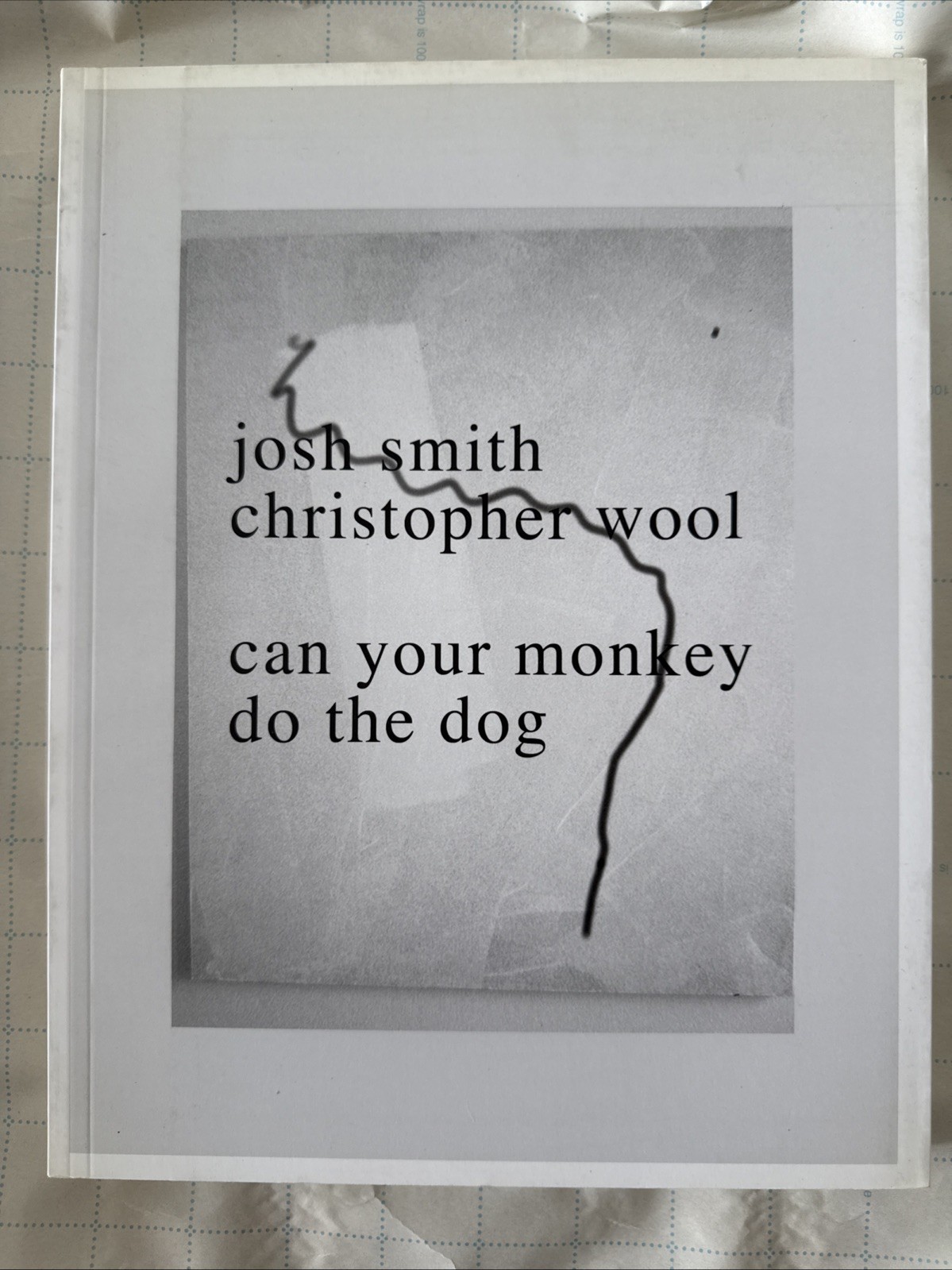 SIGNED/Josh Smith + Christopher Wool /Can Your Monkey Do The Dog/Kelley Walker