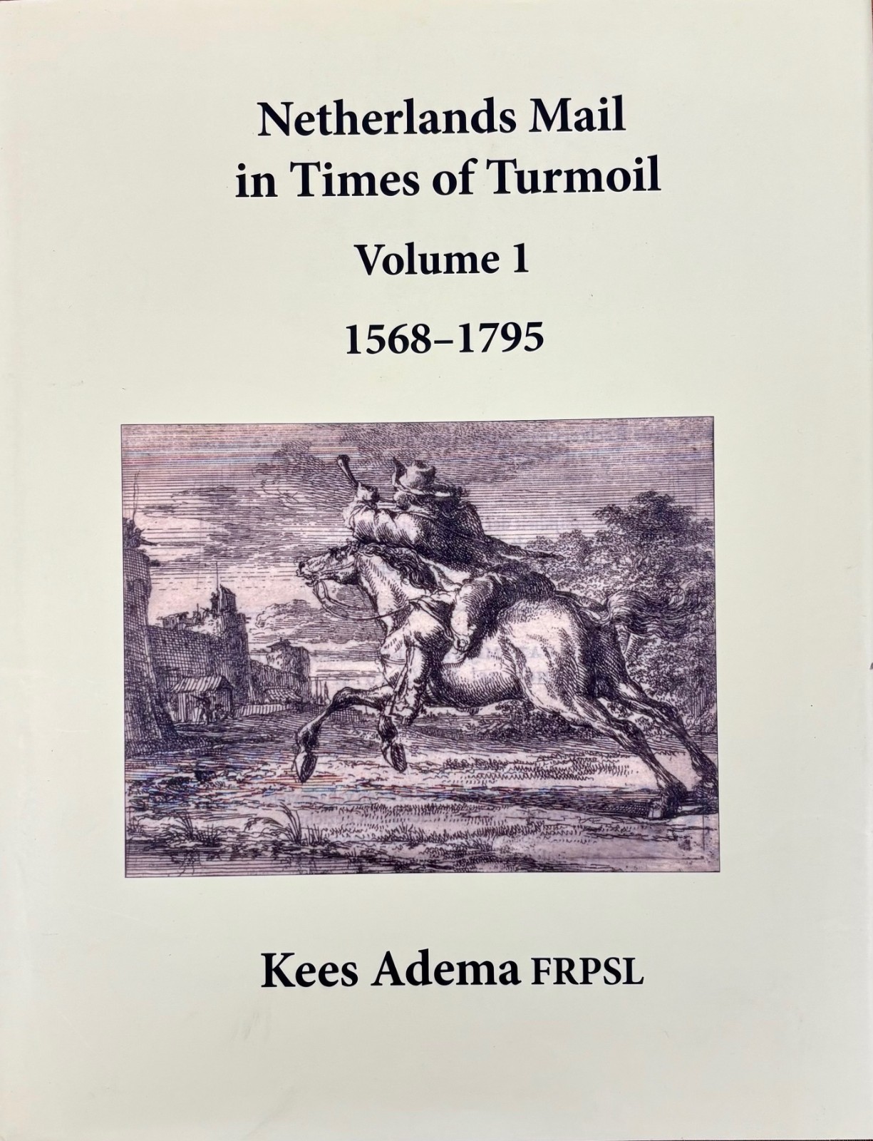 NETHERLANDS MAIL IN TIMES OF TURMOIL 1568-1795 Volume 1 by Kees Adema (2010)