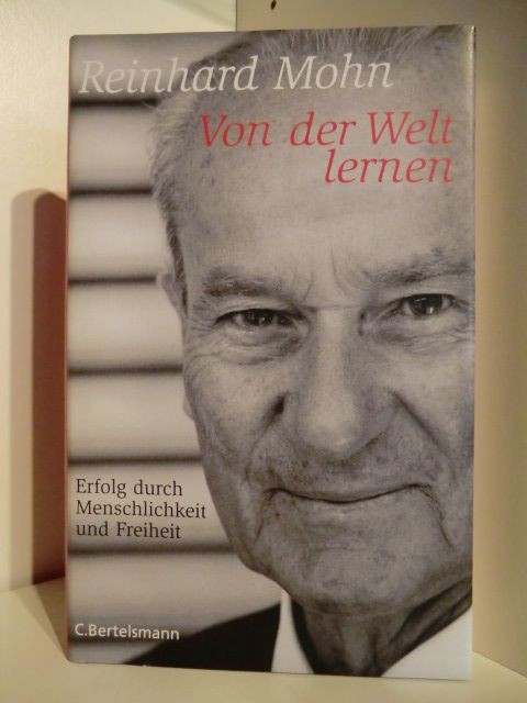 Von der Welt lernen. Erfolg durch Menschlichkeit und Freiheit Mohn, Reinhard
