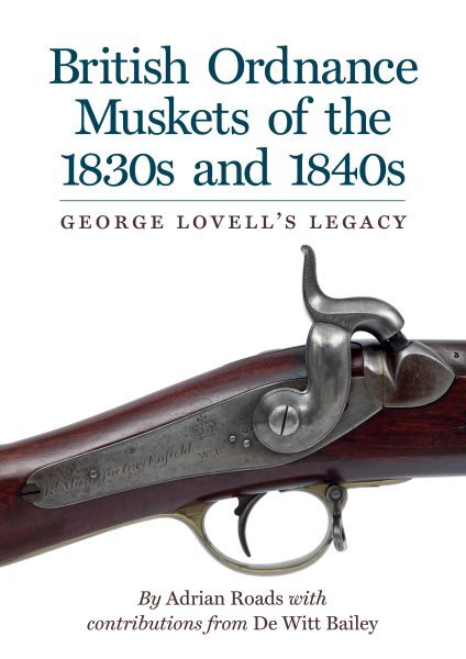 British Ordnance Muskets of the 1830s and 1840s : George Lovell’s Legacy, Har…