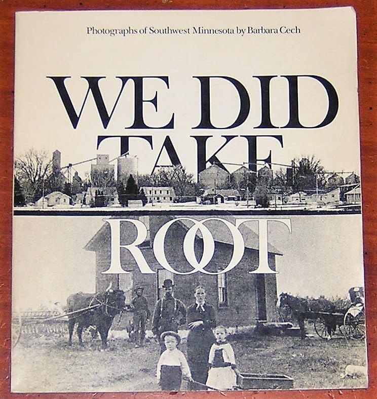 WE DID TAKE ROOT Photographs of Southwest Minnesota 1980 by Barbara Cech SMAHC