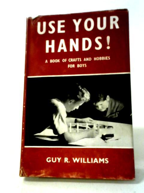 Use Your Hands A Book of Crafts and Hobbies For Boys (Williams 1960) (ID:77430)