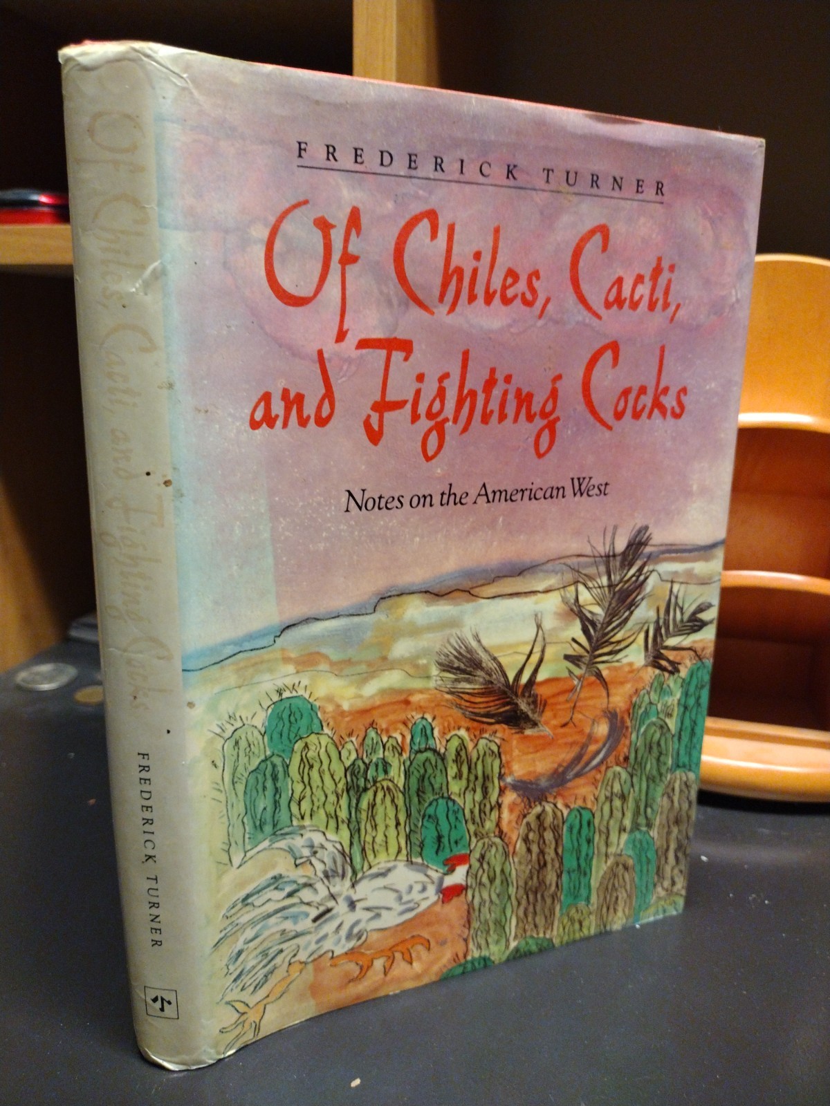 Of Chiles, Cacti and Fighting Cocks Notes on the American West Frederick Turner