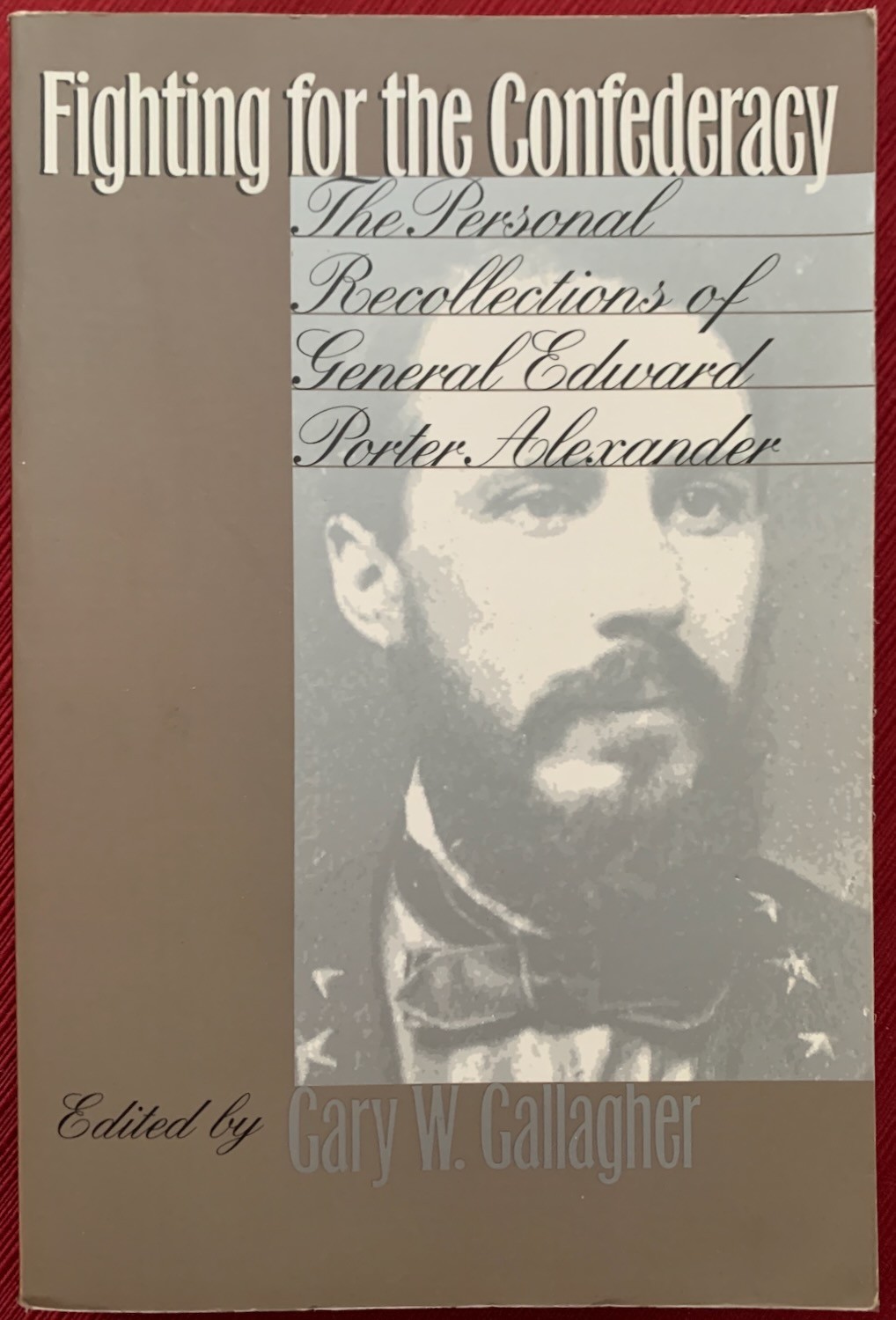 Fighting for the Confederacy Civil War Recollections of General Edward Porter