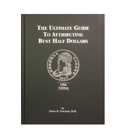 The Ultimate Guide to Attributing Bust Half Dollars Reference By Glenn Peterson