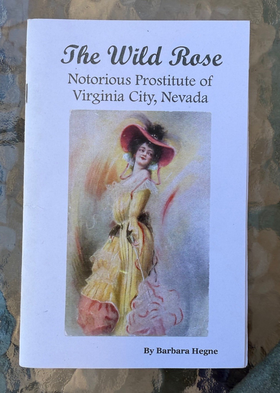 The Wild Rose Notorious Prostitute Of Virginia City , Nevada By Barbara Hegne