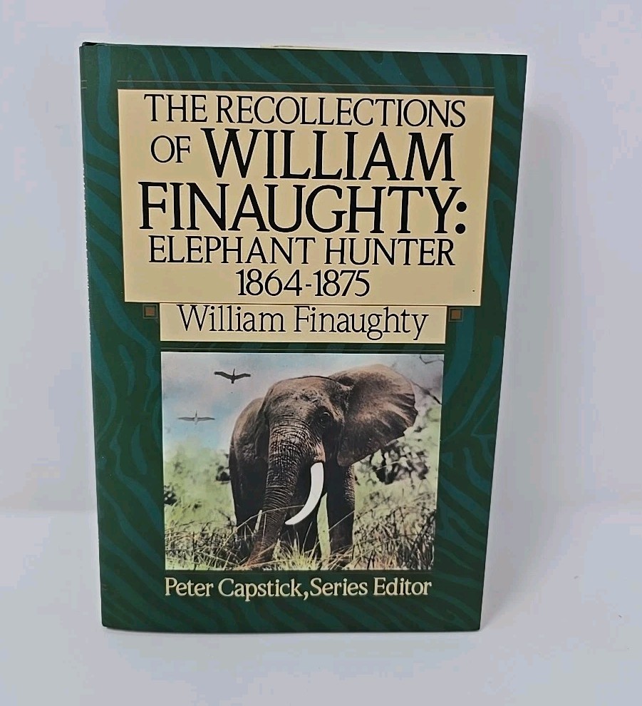 The Recollections of William Finaughty Elephant Hunter Peter Capstick