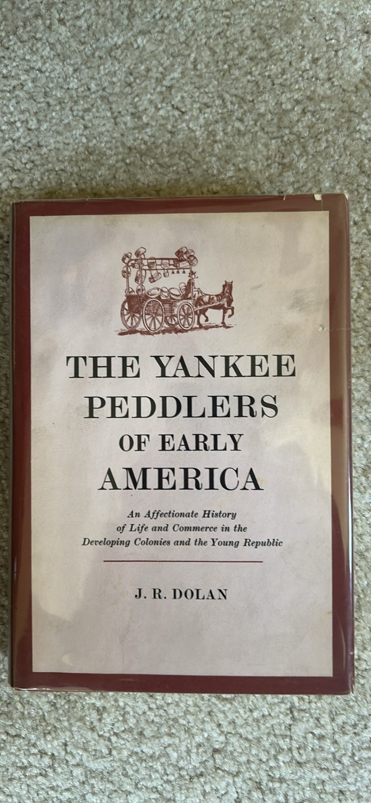 The Yankee Peddlers of Early America by J. R. Dolan 1964 Bramhall House