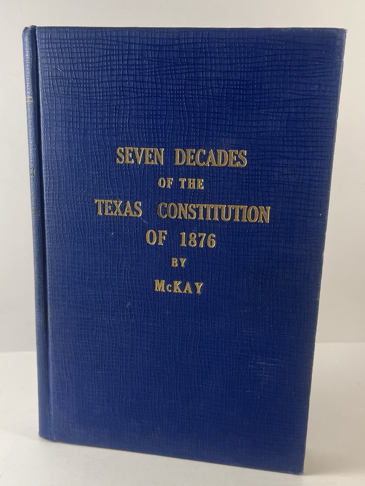 Seven Decades of the Texas Constitution of 1876 McKay 1942 Texas History Book