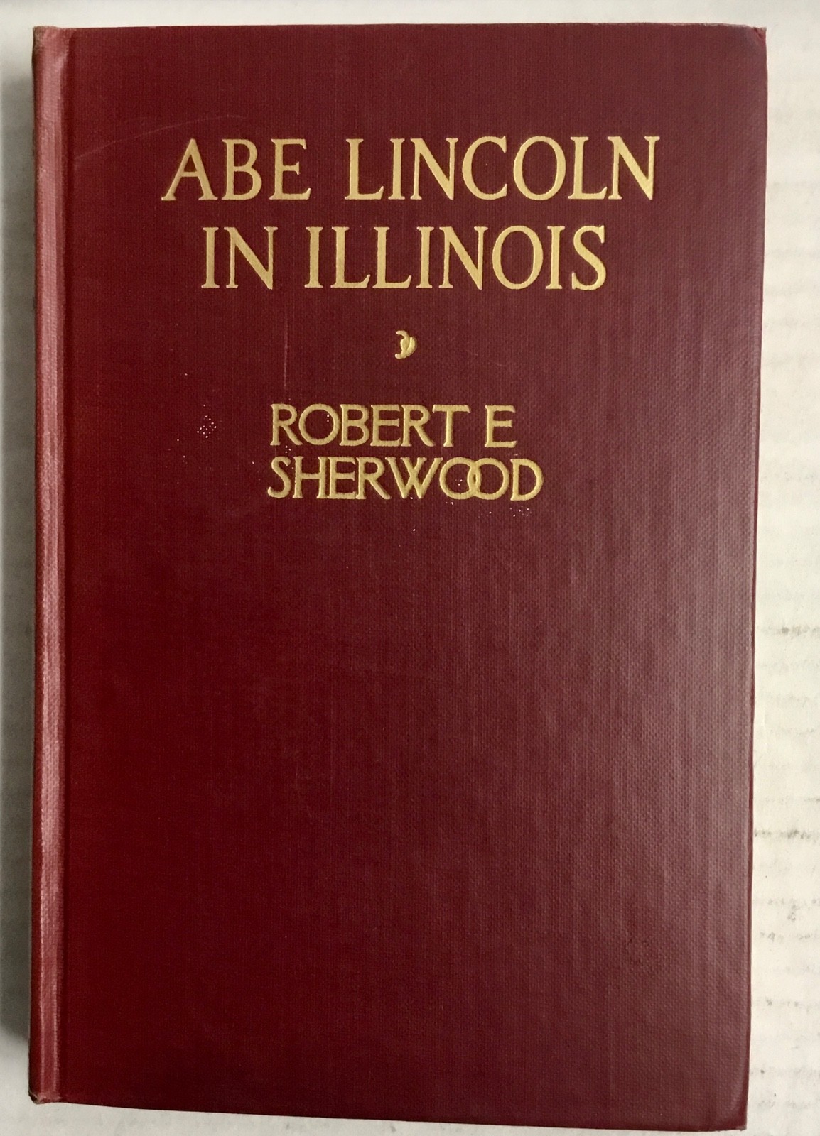 Abe Lincoln In Illinois Play by Robert Sherwood 1939 Hardcover Acceptable