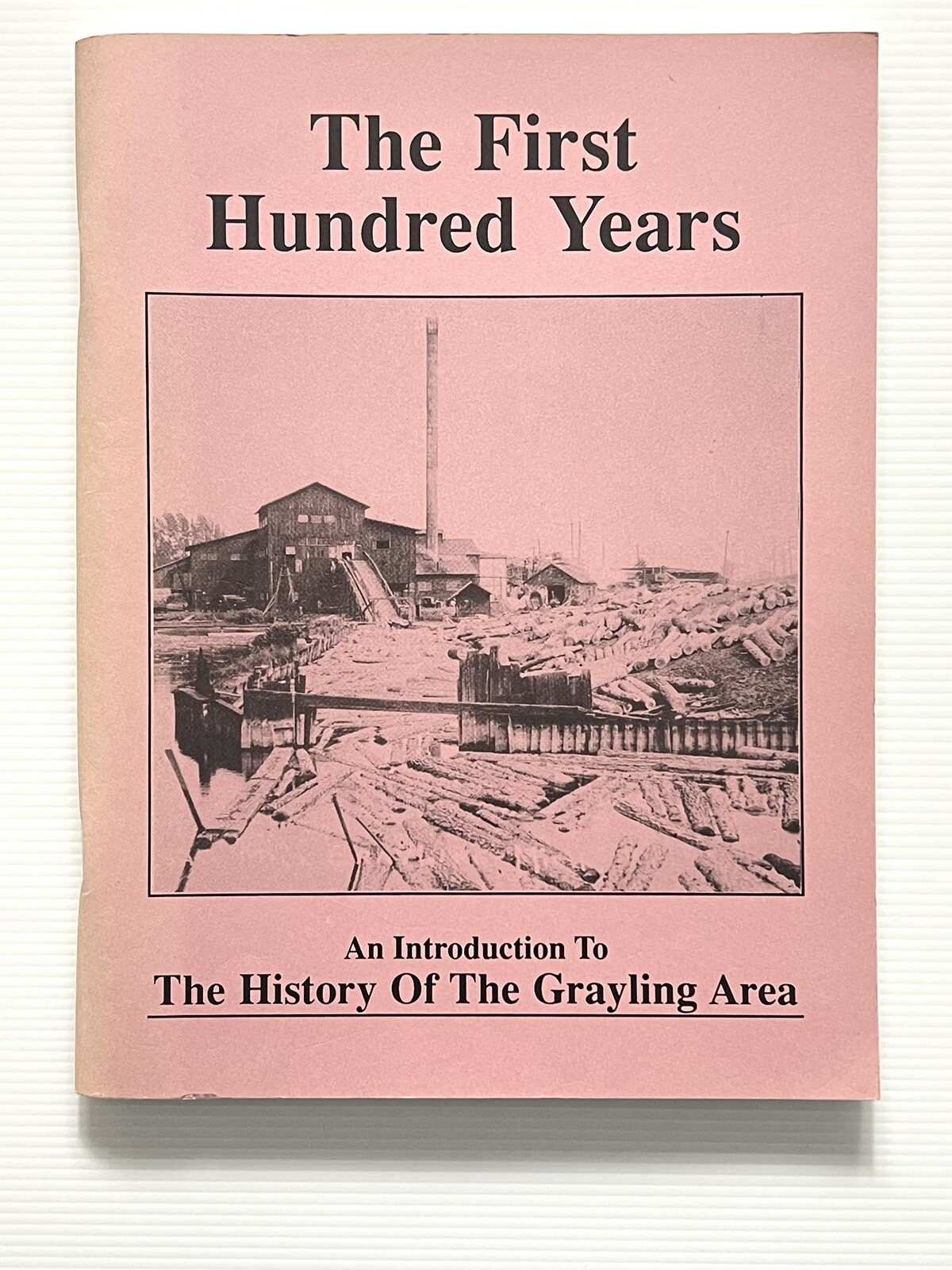The First Hundred Years: An Introduction to History of Grayling, MI SC 1992