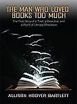 The Man Who Loved Books Too Much: The True Story of a Thief, a Detective, and…