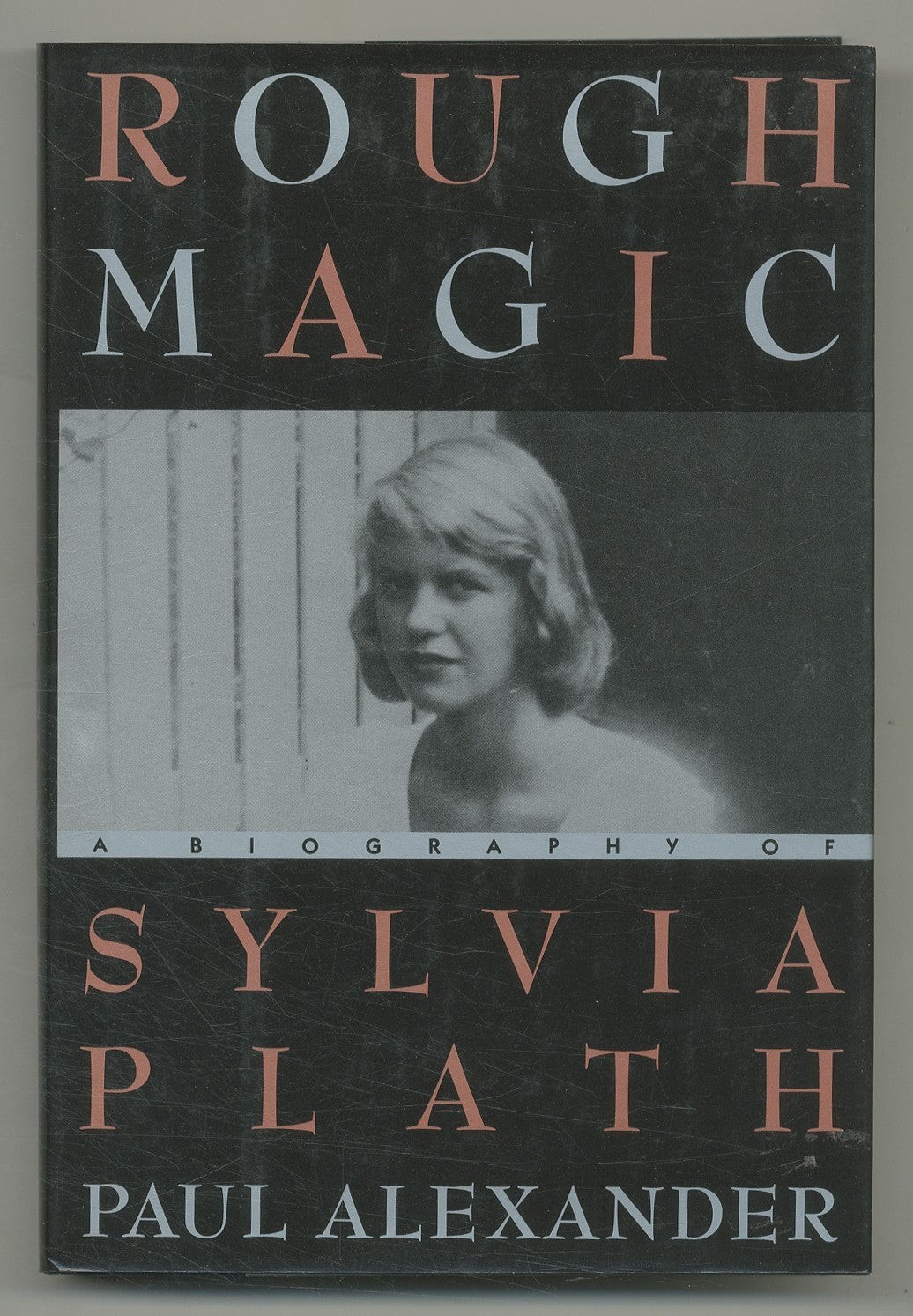 Paul ALEXANDER / Rough Magic A Biography of Sylvia Plath 1st Edition 1991