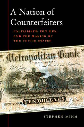 Nation of Counterfeiters: Capitalists, Con Men, and the Making of the United