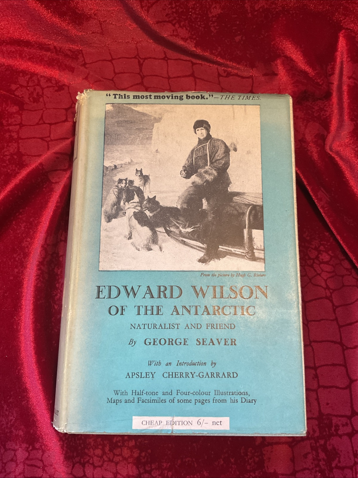 Edward Wilson of the Antarctic: Naturalist .. by George Seaver. John Murray 1940