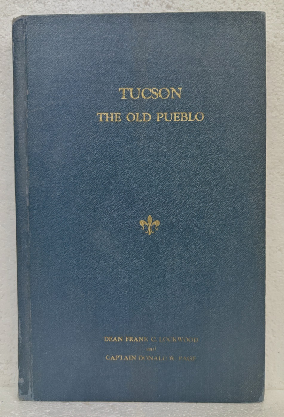 Tucson —the Old Pueblo by Dean Frank C. Lockwood & Capt. Donald W. Page HB