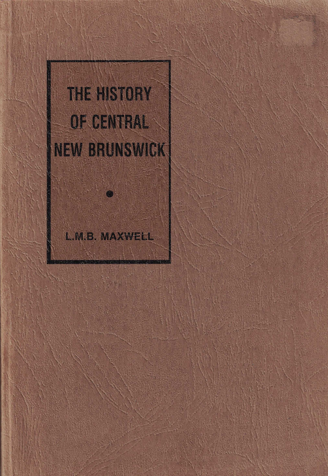 An Outline of the History of Central New Brunswick to the Time of Confederation