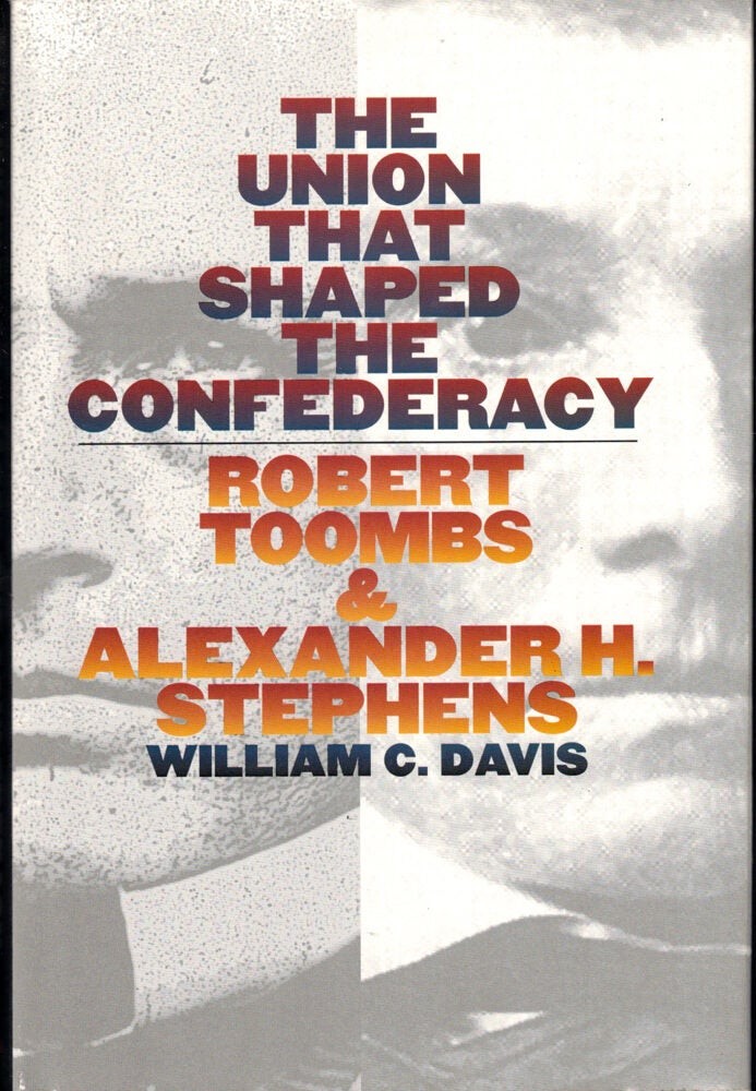 William C Davis / Union That Shaped the Confederacy Robert Toombs and Alexander