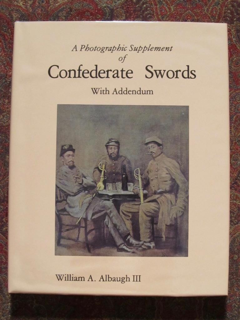 CONFEDERATE SWORDS – A PHOTOGRAPHIC SUPPLEMENT BY WILLIAM ALBAUGH III – NEW