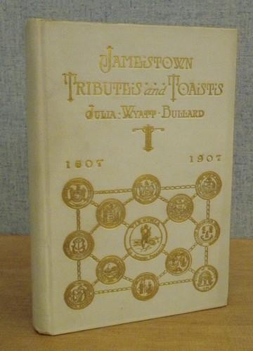 JAMESTOWN TRIBUTES AND TOASTS by Julia Wyatt Bullard 1907 Dignitaries Celebrate!