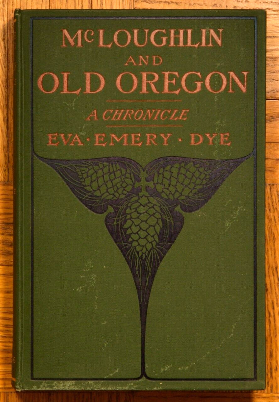 1900 2nd HC, McLoughlin & Old Oregon by Eva Emery Dye; A.C. McClurg & Co.