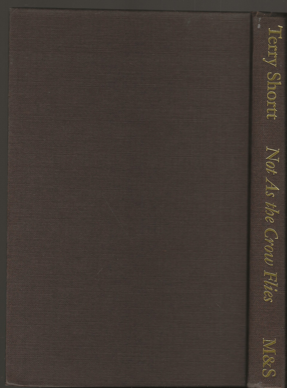 NOT AS THE CROW FLIES TERRY SHORTT 1975 MCCLELLAND AND STEWART HARDCOVER