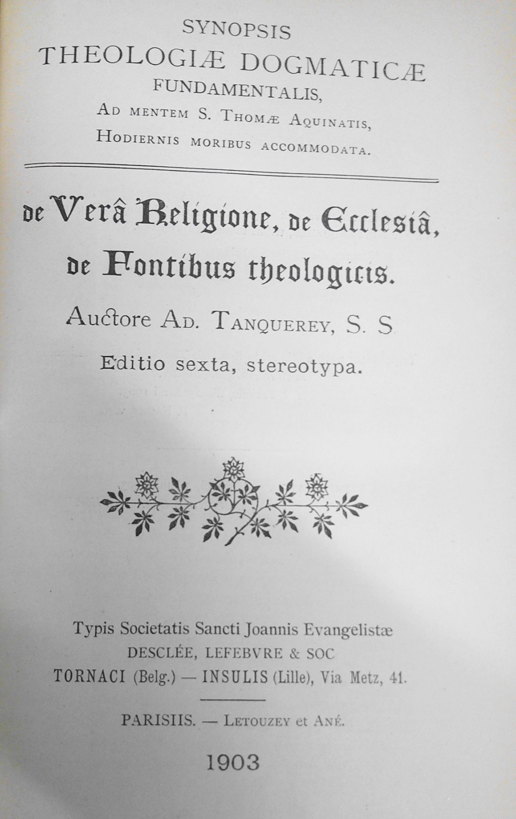 Tanquerey: Theologicae Dogmaticae Fundamentalis – 3 Vols. 1903, 1906, 1926.
