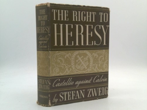 The right to heresy Castellio against Calvin by Stefan Zweig