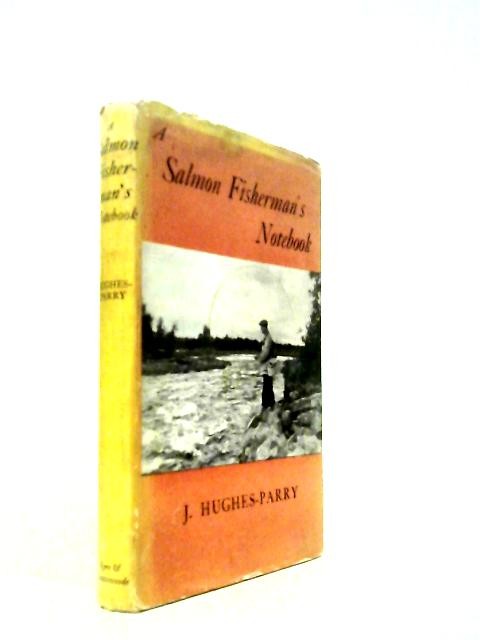 A Salmon Fisherman’s Notebook A Fishing Fantasy (J.Hughes-Parry 1955) (ID:42024)