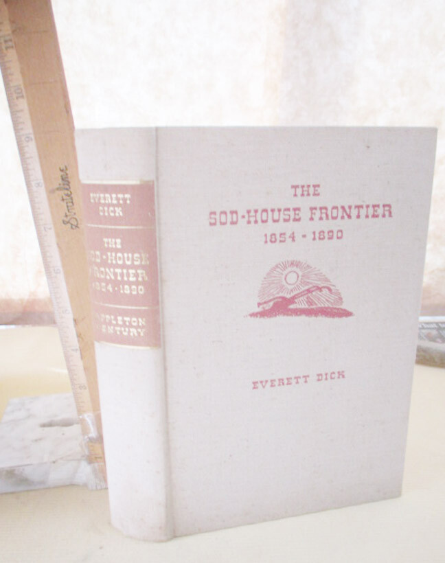 THE SOD HOUSE FRONTIER 1854-1890,1937,Everett Dick,1st Ed,Illustrated