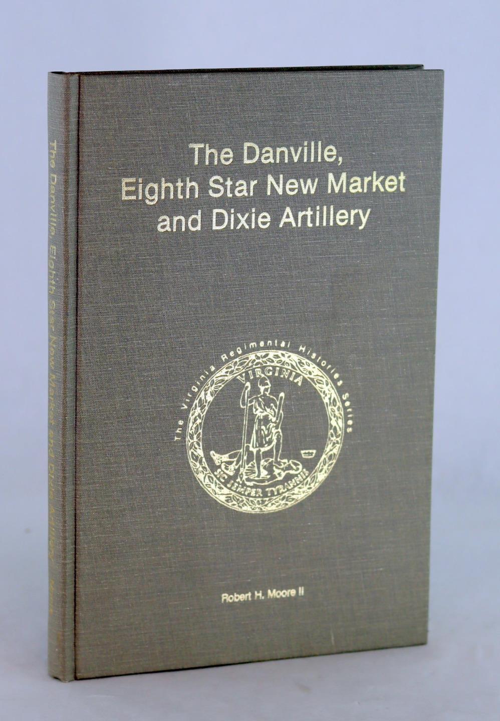 Robert Moore The Danville Eighth Star New Market & Dixie Artillery Civil War