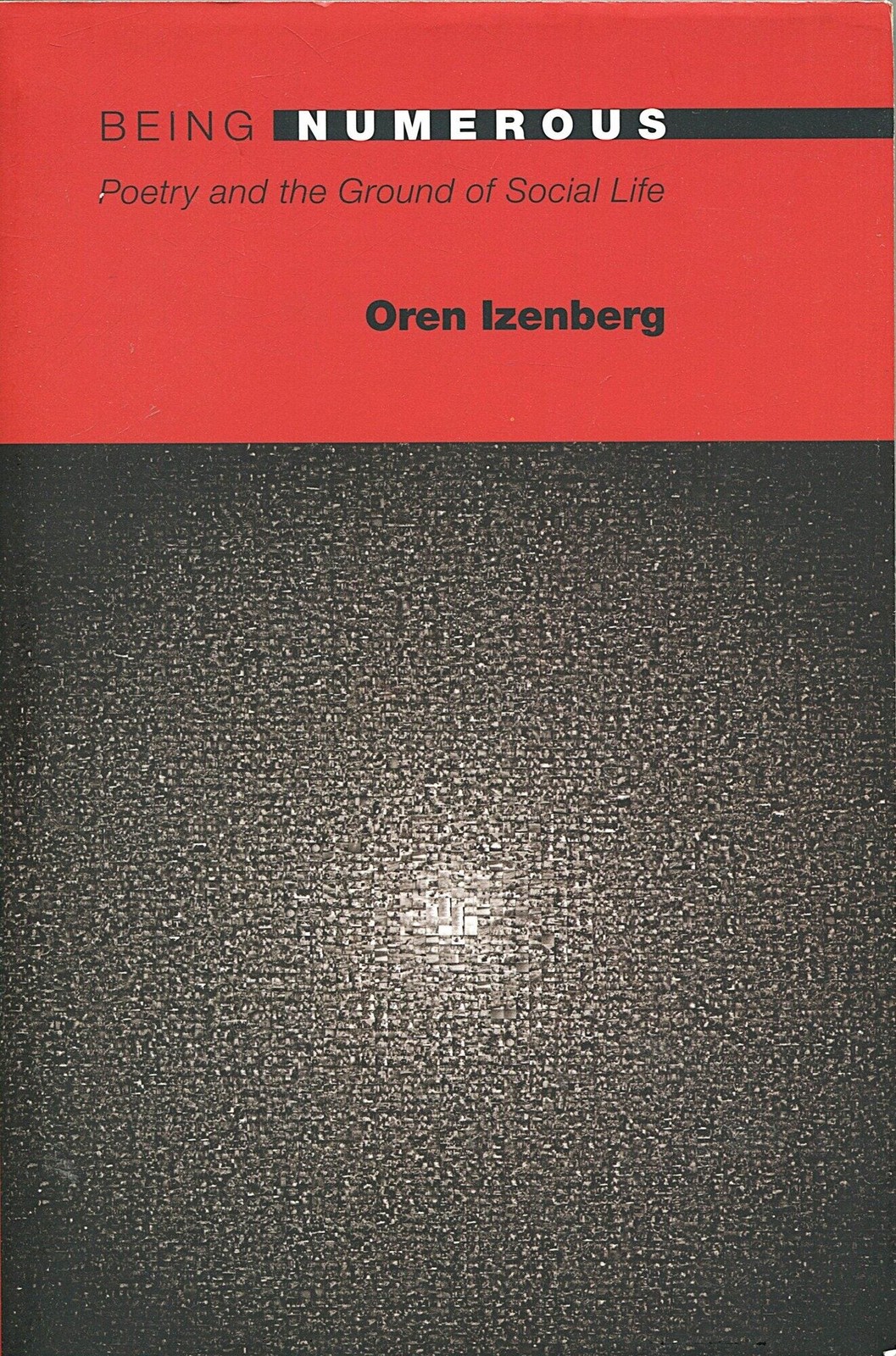 Oren Izenberg / Being Numerous poetry and the ground of social life 1st ed 2011