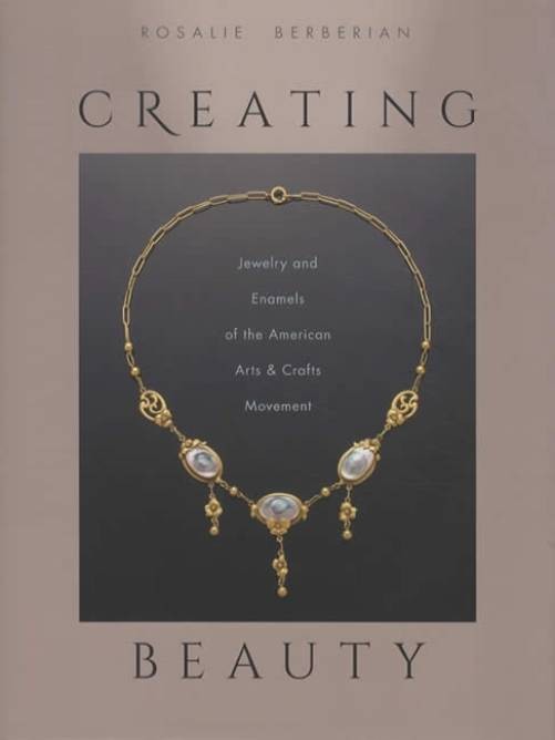 Creating Beauty: Jewelry and Enamels of the American Arts & Crafts Movement by R