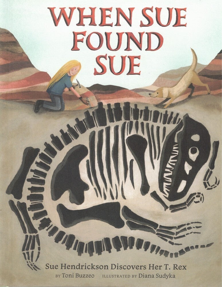 Toni Buzzeo / When Sue Found Sue Sue Hendrickson Discovers Her T Rex 1st ed 2019