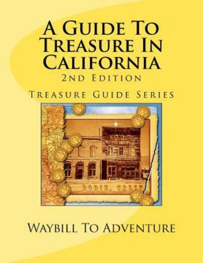 A Guide To Treasure In California, 2Nd Edition: Treasure Guide Series