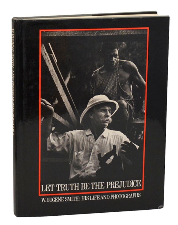 W Eugene SMITH, Ben Maddow / LET TRUTH BE THE PREJUDICE 1st Edition 1985 #211762