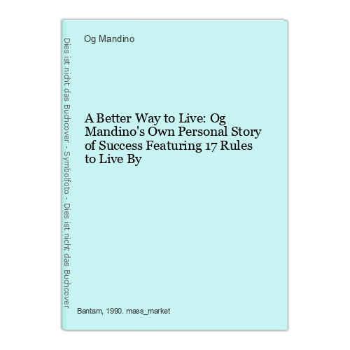 A Better Way to Live: Og Mandino’s Own Personal Story of Success Featuring 17 Ru
